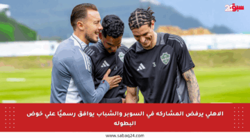 الأهلي يرفض المشاركة في السوبر والشباب يوافق رسميًا على خوض البطولة